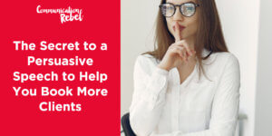 The secret to a persuasive speech to help you book more clients