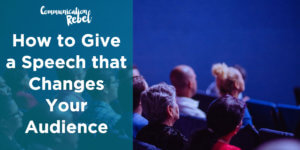 How to give a speech that changes your audience