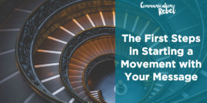 The first steps in starting a movement with your message
