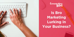 Is Bro Marketing Lurking in Your Business?