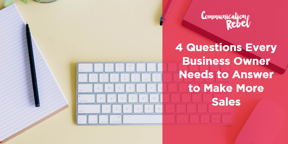 4 Questions Every Business Owner Needs to Answer to Make More Sales