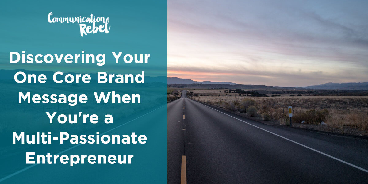 Discovering Your One Core Brand Message When You're a Multi-Passionate Entrepreneur
