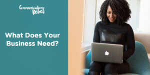 What Does Your Business Need?