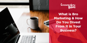 What is Bro Marketing & How Do You Divest From It in Your Business
